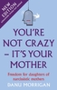 You're Not Crazy - It's Your Mother