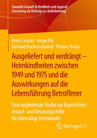 Ausgeliefert und verdrängt - Heimkindheiten zwischen 1949 und 1975 und die Auswirkungen auf die Lebensführung Betroffener