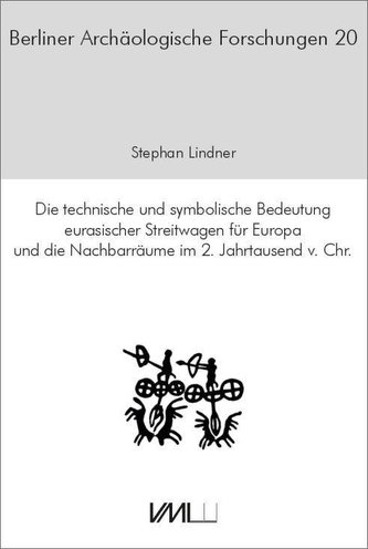 Die technische und symbolische Bedeutung eurasischer Streitwagen für Europa und die Nachbarräume im 2. Jahrtausend v.Chr.