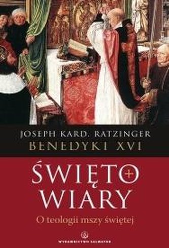 Święto wiary. O teologii mszy świętej Święto wiary. O teologii mszy świętej