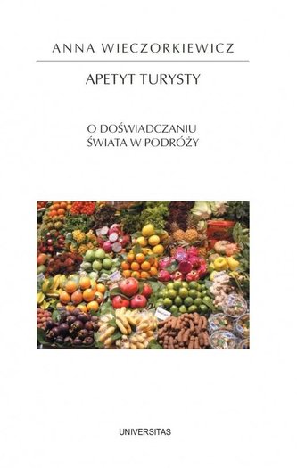 Apetyt turysty. O doświadczaniu świata w podróży Apetyt turysty. O doświadczaniu świata w podróży