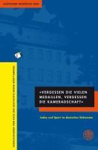 \"Vergessen die vielen Medaillen, vergessen die Kameradschaft\". Juden und Sport im deutschen Südwesten
