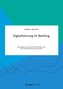 Digitalisierung im Banking. Wie digitale Innovationen die Banken und ihre Kundenbeziehung verändern