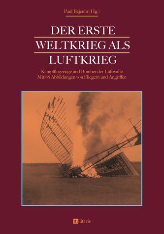 Der Erste Weltkrieg als Luftkrieg: Kampfflugzeuge und Bomber der Luftwaffe