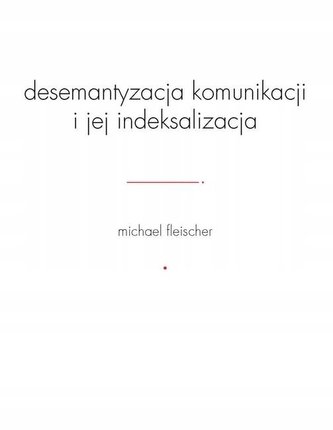 Desemantyzacja komunikacji i jej indeksalizacja Desemantyzacja komunikacji i jej indeksalizacja