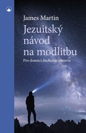 Jezuitský návod na modlitbu - Pro domácí duchovní obnovu Jezuitský návod na modlitbu - Pro domácí duchovní obnovu