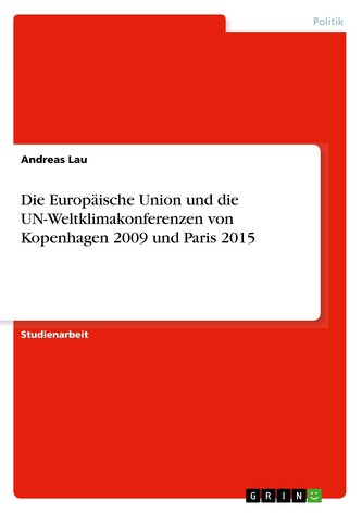 Die Europäische Union und die UN-Weltklimakonferenzen von Kopenhagen 2009 und Paris 2015 Die Europäische Union und die UN-Weltklimakonferenzen von Kopenhagen 2009 und Paris 2015