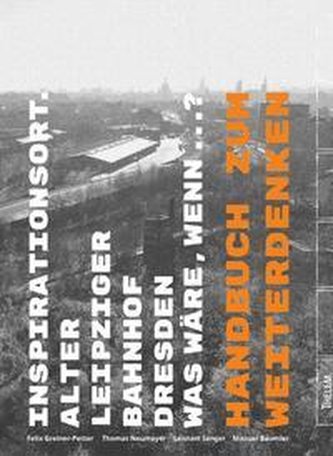 Inspirationsort. Alter Leipziger Bahnhof Dresden was wäre, wenn...?