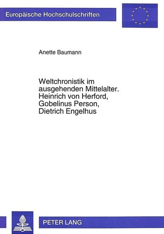 Weltchronistik im ausgehenden Mittelalter. Heinrich von Herford, Gobelinus Person, Dietrich Engelhus