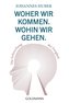 Woher wir kommen. Wohin wir gehen.