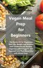 Vegan Meal Prep for Beginners: The Starter Kit for Vegetarian Keto Life, Weight Loss Solution with Cookbook and Recipes. Veganis