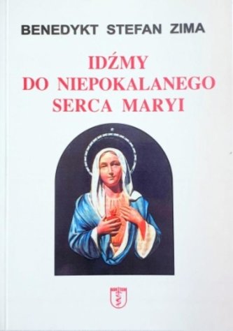 Idźmy do Niepokalanego Serca Maryi Idźmy do Niepokalanego Serca Maryi