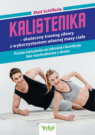 Kalistenika – skuteczny trening siłowy z wykorzystaniem własnej masy ciała. Proste ćwiczenia na zdrowie i kondycję bez wy