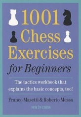 1001 Chess Exercises for Beginners: The Tactics Workbook That Explains the Basic Concepts, Too