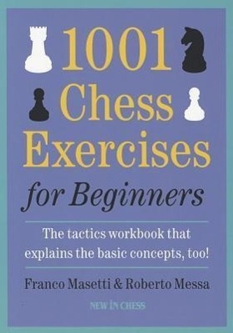 1001 Chess Exercises for Beginners: The Tactics Workbook That Explains the Basic Concepts, Too