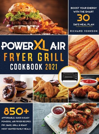 PowerXL Air Fryer Grill Cookbook 2021: 850+ Affordable, Quick & Easy PowerXL Air Fryer Recipes - Fry, Bake, Grill & Roast Most W