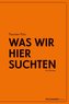 Was wir hier suchten