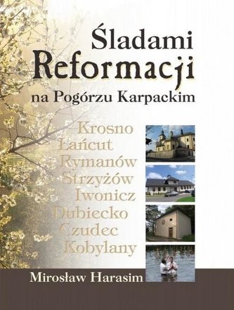 Śladami Reformacji na Pogórzu Karpackim Śladami Reformacji na Pogórzu Karpackim