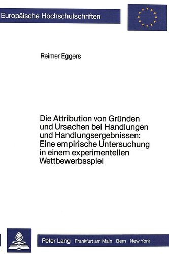 Die Attribution von Gründen und Ursachen bei Handlungen und Handlungsergebnissen: Eine empirische Untersuchung in einem experime