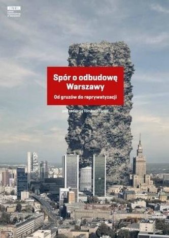 Spór o odbudowę Warszawy. Od gruzów do... Spór o odbudowę Warszawy. Od gruzów do...