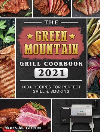 The Green Mountain Grill Cookbook 2021: 100+ Recipes for Perfect Grill & Smoking