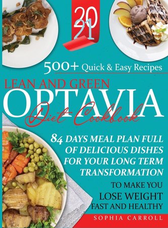 Lean and Green Optavia Diet Cookbook 2021: 500+ Quick & Easy Recipes, 84 Days Meal Plan Full of Delicious Dishes for Your Long T