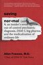 Saving Normal: An Insider's Revolt Against Out-Of-Control Psychiatric Diagnosis, Dsm-5, Big Pharma, and the Medicalization of Or