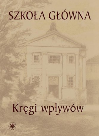 Szkoła Główna. Kręgi wpływów Szkoła Główna. Kręgi wpływów
