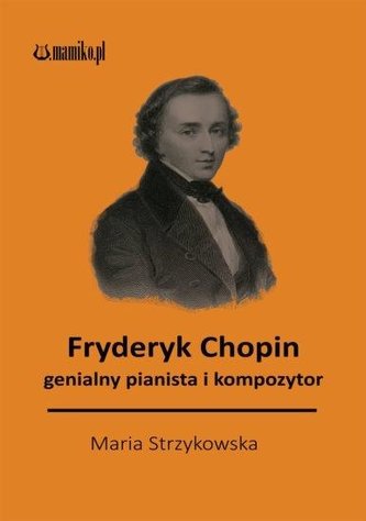 Fryder Chopin: genialny pianista i kompozytor