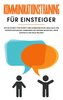 Kommunikationstraining für Einsteiger: Wie Sie Schritt für Schritt Ihre Kommunikation, Smalltalk und Gesprächsführung verbessern