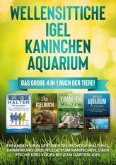 Wellensittiche | Igel | Kaninchen | Aquarium: Das große 4 in 1 Buch der Tiere! Erfahren Sie alles über die richtige Haltung, Ern