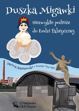 Duszka Migawki niezwykłe podróże do Łodzi Fabrycznej Duszka Migawki niezwykłe podróże do Łodzi Fabrycznej