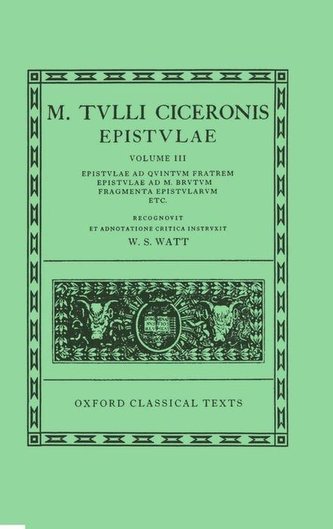 Epistulae: Volume III: Ad Quintum Fratrem, Ad M. Brutum, Fragmenta Epistularum, Commentariolum Petitionis, Pseudo-Ciceronis Epis
