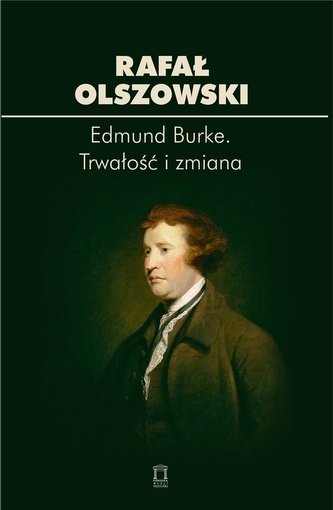 Edmund Burke. Trwałość i zmiana Edmund Burke. Trwałość i zmiana