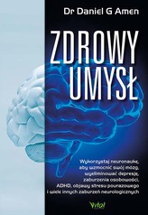 Zdrowy umysł. Wykorzystaj neuronaukę, aby wzmocnić swój mózg, wyeliminować depresję, zaburzenia osobowości, ADHD, objawy