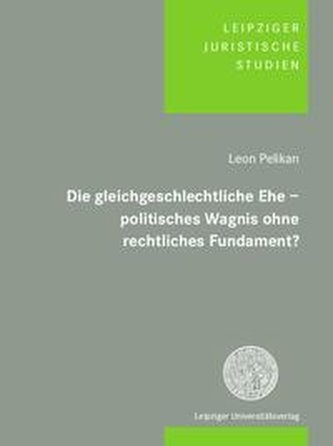 Die gleichgeschlechtliche Ehe - politisches Wagnis ohne rechtliches Fundament?