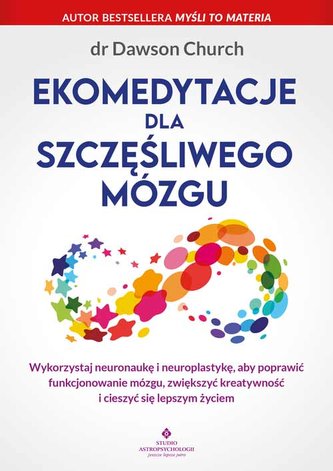 Ekomedytacje dla szczęśliwego mózgu. Wykorzystaj neuronaukę i neuroplastykę, aby poprawić funkcjonowanie mózgu, zwiększy Ekomedytacje dla szczęśliwego mózgu. Wykorzystaj neuronaukę i neuroplastykę, aby poprawić funkcjonowanie mózgu, zwiększy