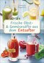 Frische Obst- und Gemüsesäfte aus dem Entsafter. 111 Rezepte für Gesundheit, Energie und gute Laune. Plus Zusatzrezepte für die