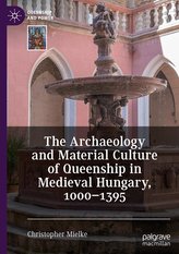 The Archaeology and Material Culture of Queenship in Medieval Hungary, 1000-1395