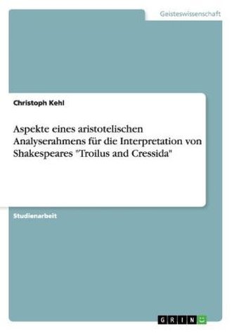 Aspekte eines aristotelischen Analyserahmens für die Interpretation von Shakespeares \"Troilus and Cressida\"