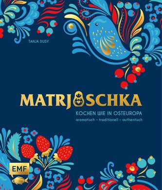 Matrjoschka - Kochen wie in Osteuropa: aromatisch - traditionell - authentisch