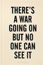 There's a War Going On But No One Can See It