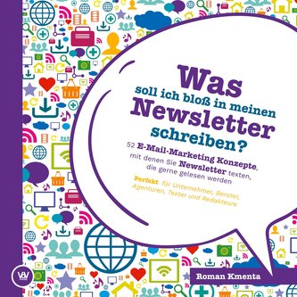 Was soll ich bloß in meinen Newsletter schreiben? - 52 E-Mail-Marketing Konzepte, mit denen Sie Newsletter texten, die gerne gel