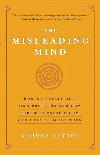 The Misleading Mind: How We Create Our Own Problems and How Buddhist Psychology Can Help Us Solve Them