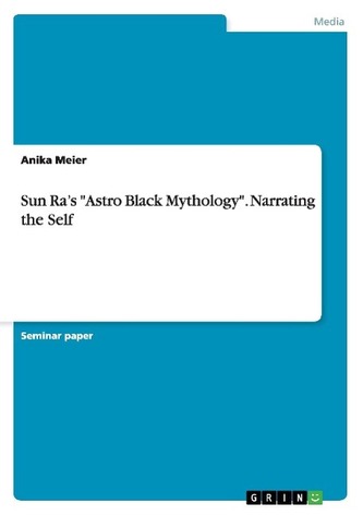 Sun Ra's \"Astro Black Mythology\". Narrating the Self
