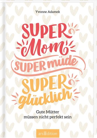 Super Mom, super müde, super glücklich. Gute Mütter müssen nicht perfekt sein