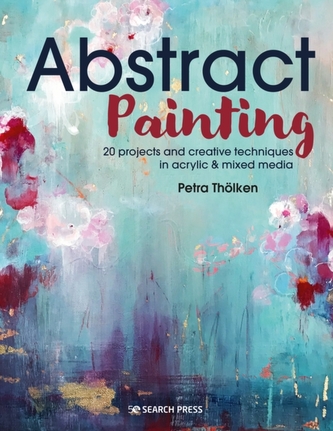 Abstract Painting: 20 Projects and Creative Techniques in Acrylic & Mixed Media Abstract Painting: 20 Projects and Creative Techniques in Acrylic & Mixed Media