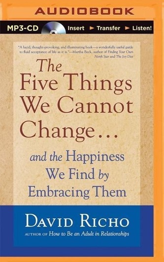 The Five Things We Cannot Change: And the Happiness We Find by Embracing Them