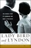 Lady Bird and Lyndon: The Hidden Story of a Marriage That Made a President