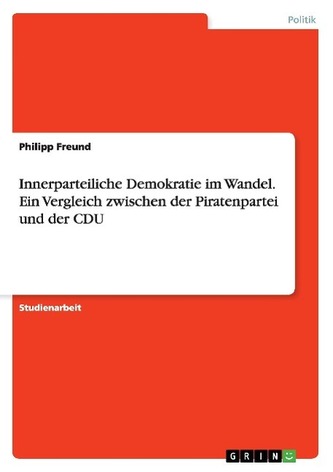 Innerparteiliche Demokratie im Wandel. Ein Vergleich zwischen der Piratenpartei und der CDU Innerparteiliche Demokratie im Wandel. Ein Vergleich zwischen der Piratenpartei und der CDU